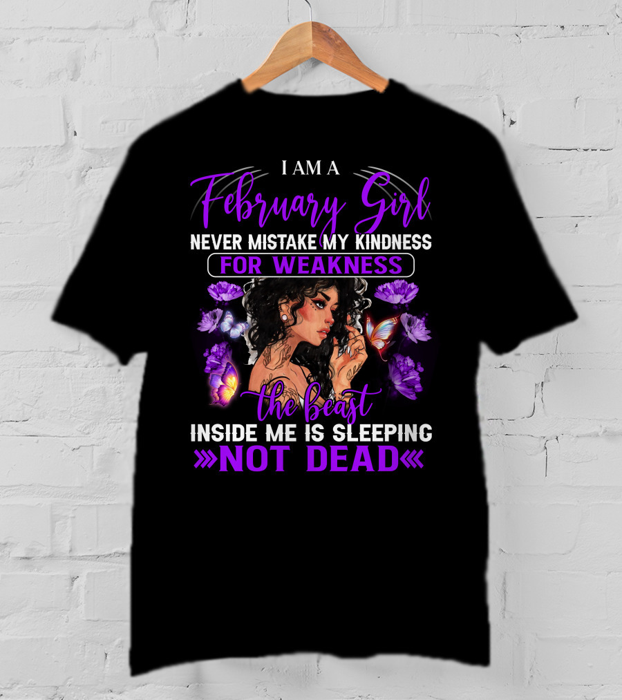 I AM A February Girl Never Mistake My Kindness For Weakness The Beast Inside Me Is Sleeping NOT DEAD T-Shirt