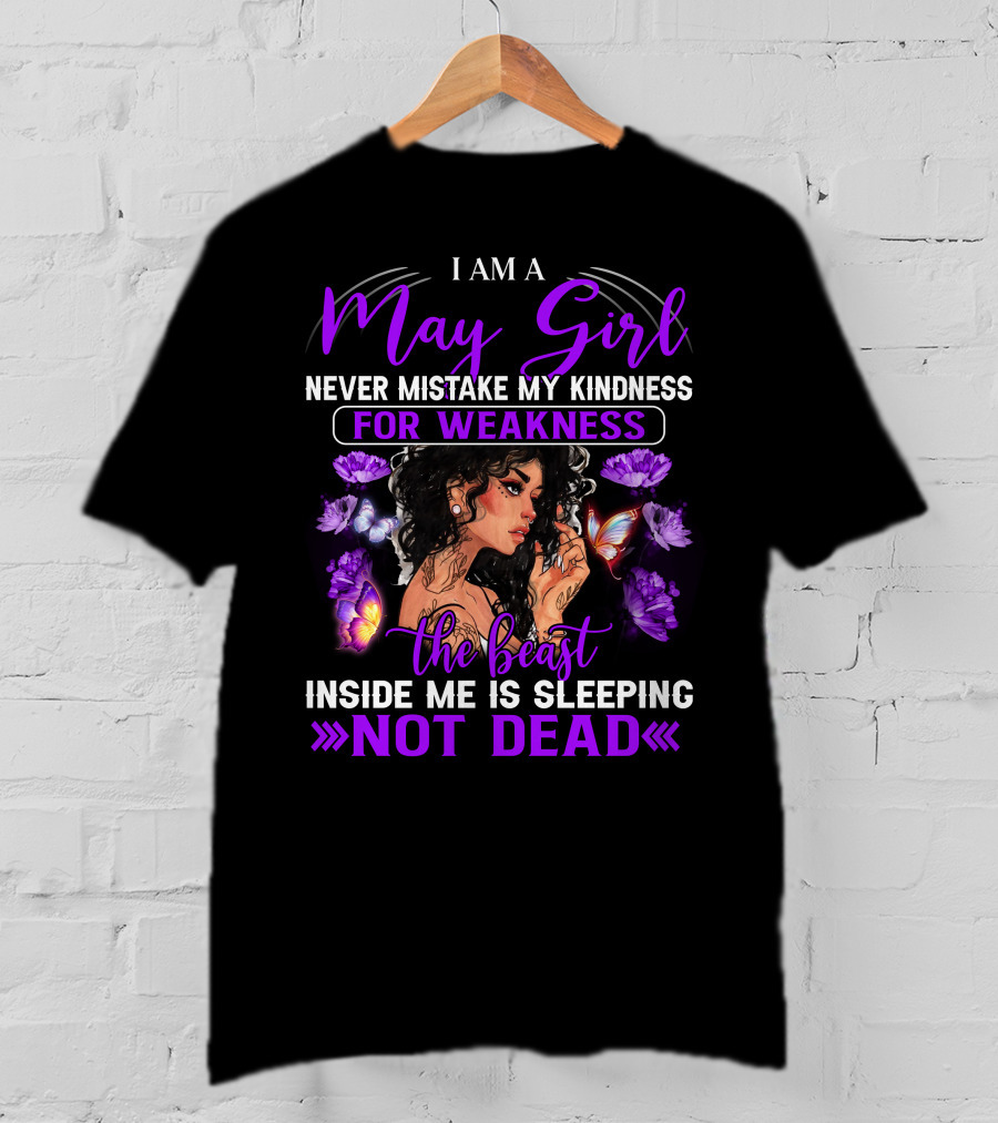 I Am A May Girl Never Mistake My Kindness For Weakness The Beast Inside Me Is Sleeping Not Dead T-Shirt