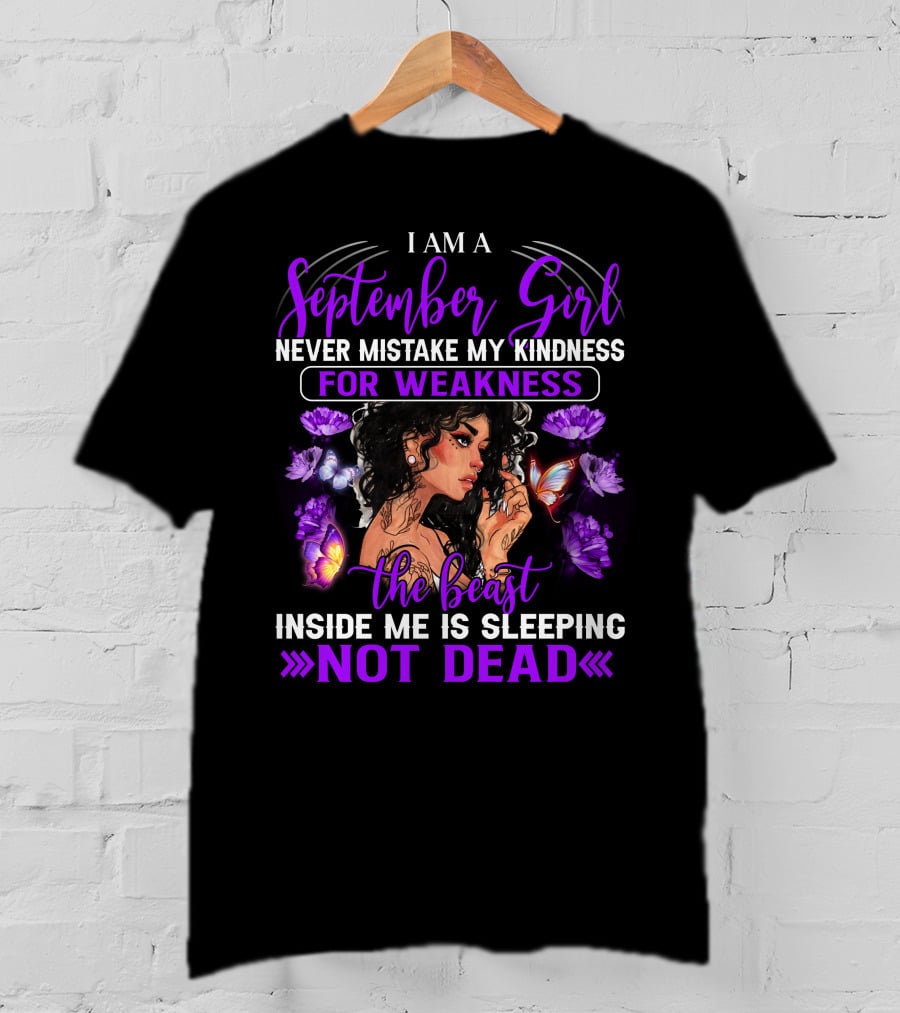 I Am A September Girl Never Mistake My Kindness For Weakness The Beast Inside Me Is Sleeping Not Dead T-Shirt