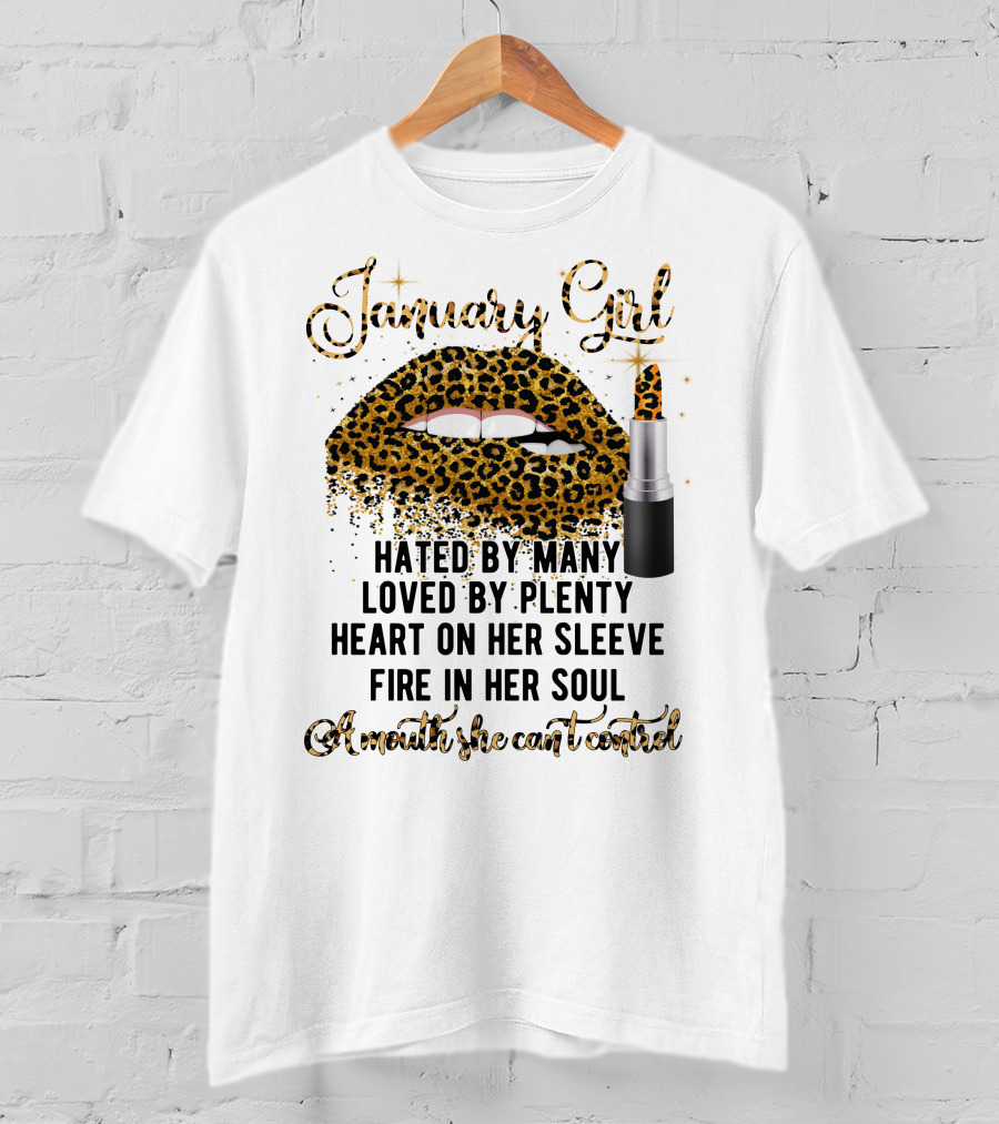 January Girl Hated By Many Loved By Plenty Heart On Her Sleeve Fire In Her Soul Mouth She Can't Control T-Shirt
