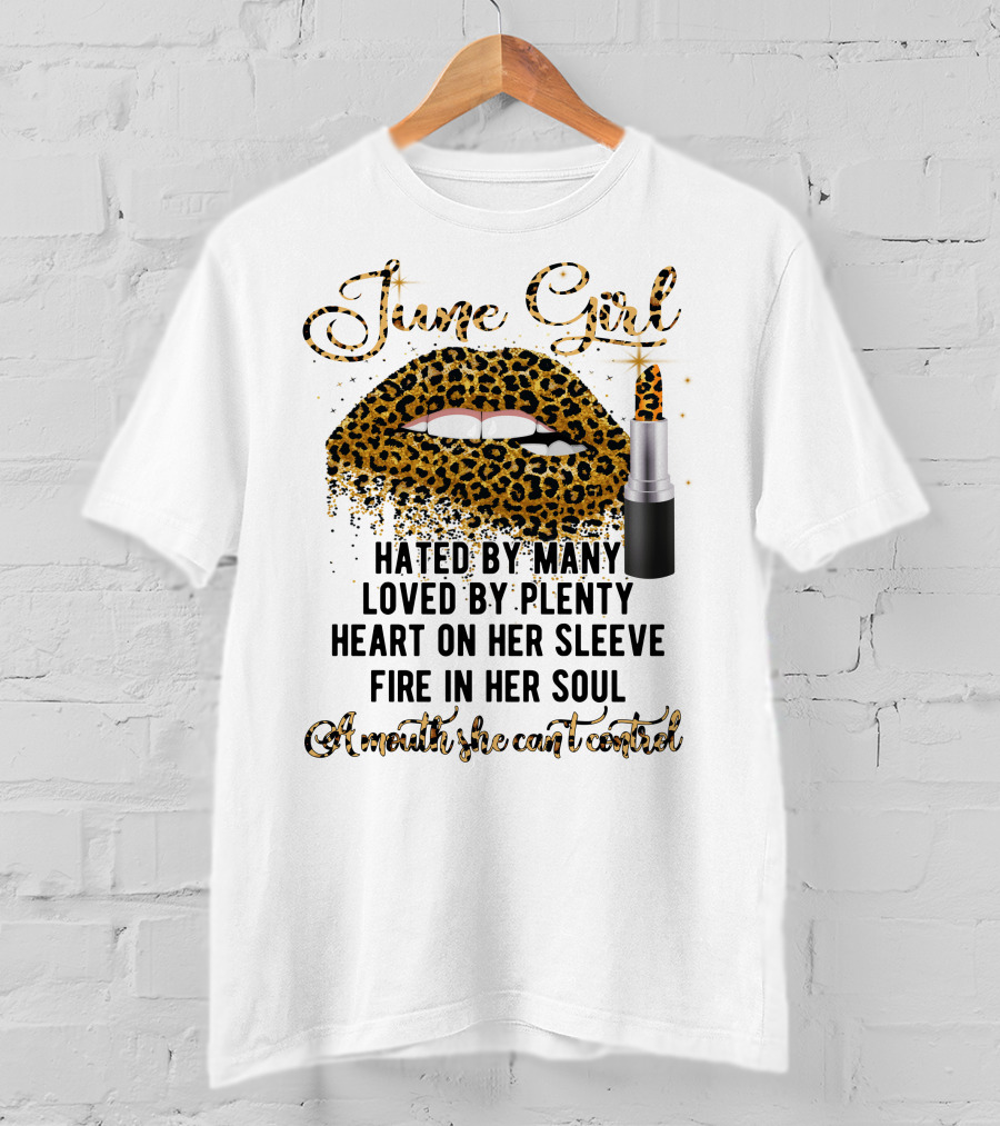 June Girl Hated By Many Loved By Plenty Heart On Her Sleeve Fire In Her Soul A Mouth She Can't Control T-Shirt
