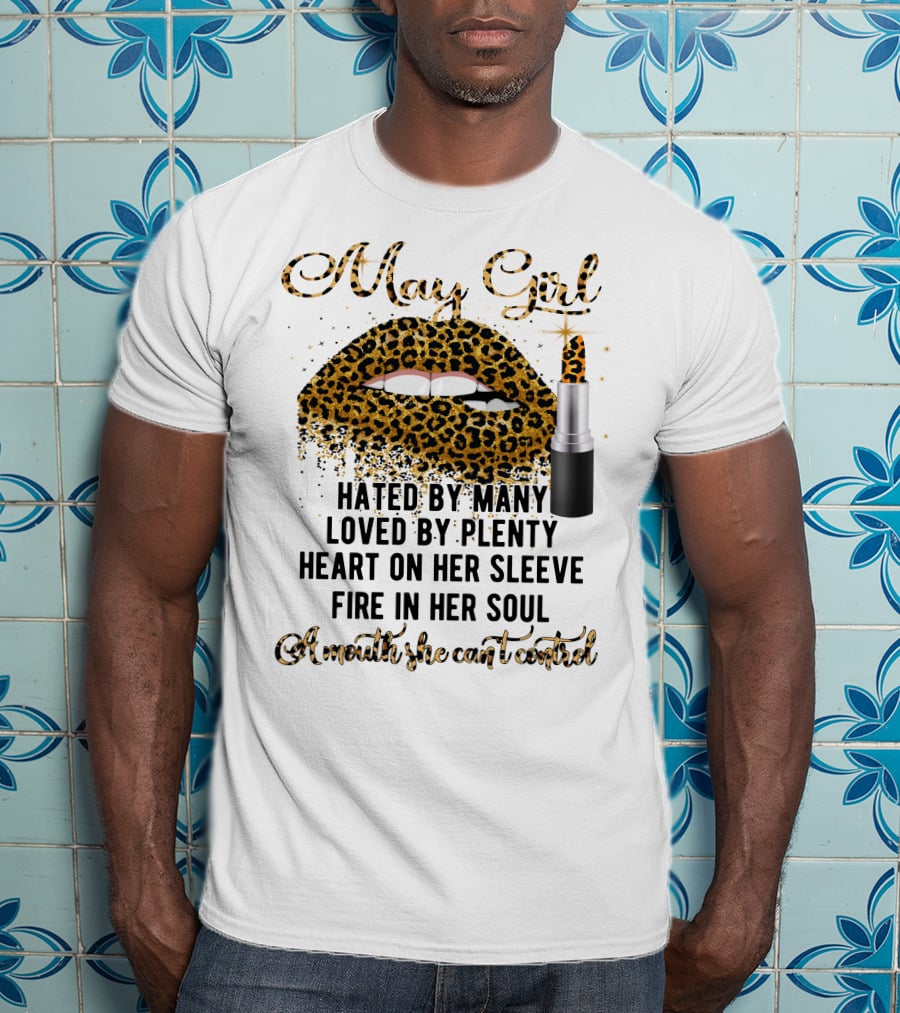 May Girl Hated By Many Loved By Plenty Heart On Her Sleeve Fire In Her Soul A Mouth She Can't Control T-Shirt