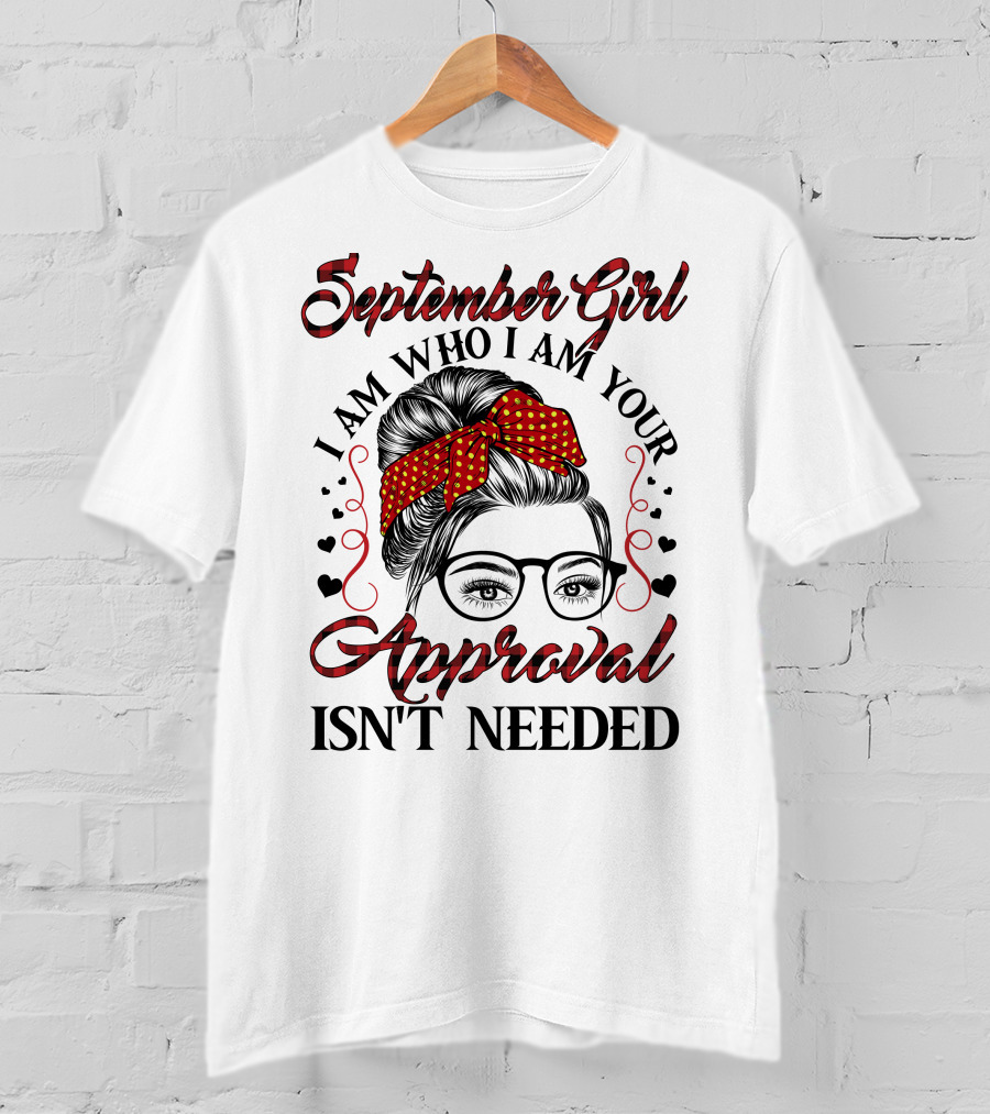 September Girl I Am Who I Am Your Approval Isn't Needed T-Shirt