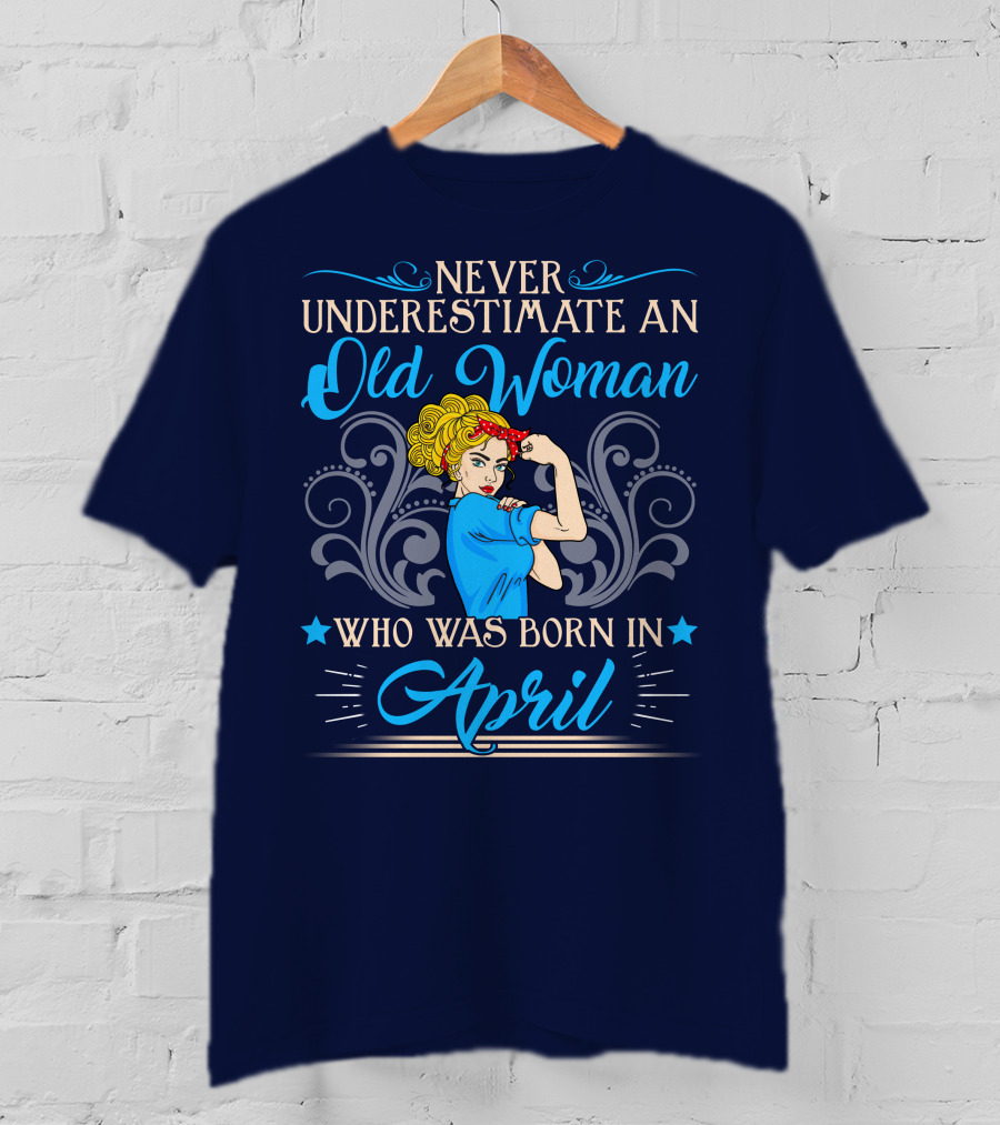Never Underestimate An Old Woman Who Was Born In April T-Shirt