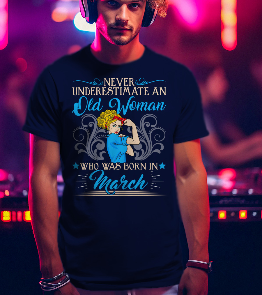 Never Underestimate An Old Woman Born In March T-Shirt