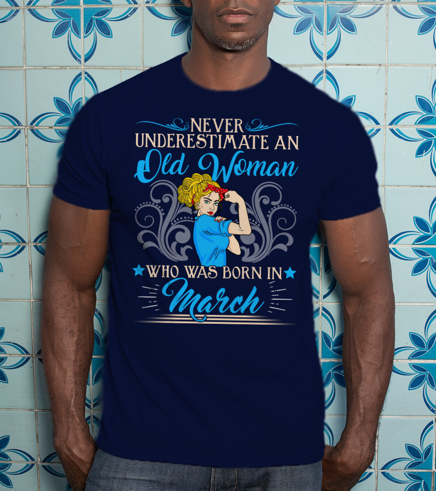 Never Underestimate An Old Woman Born In March T-Shirt