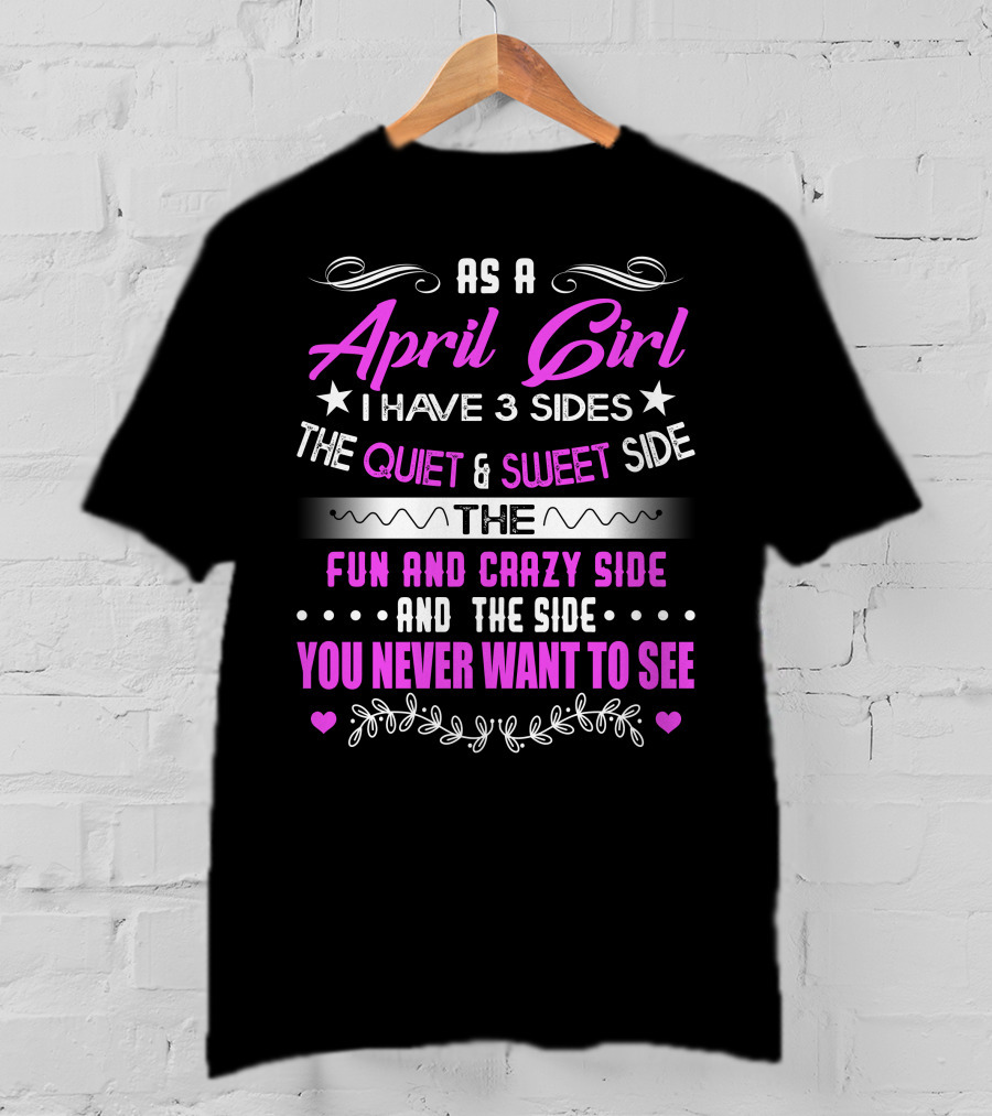 April Girl Three Sides Quiet Sweet Fun Crazy Never Want To See T-Shirt