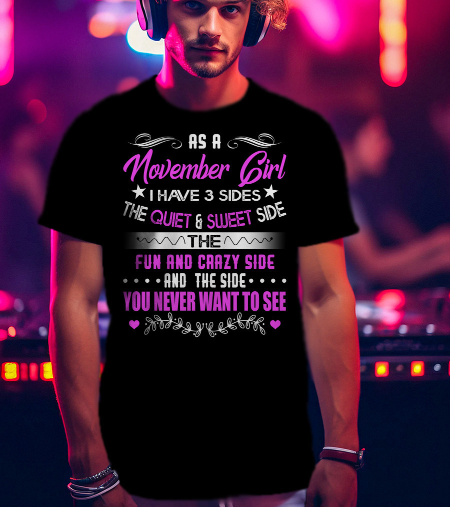 November Girl I Have 3 Sides Quiet Sweet Fun Crazy You Never Want To See T-Shirt