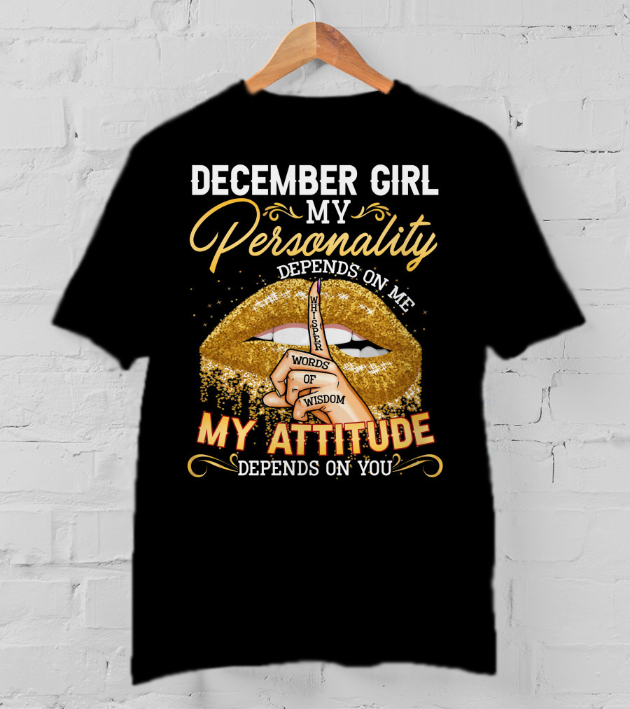 December Girl My Personality Depends On ME My Attitude Depends On You Whisper Words Of Wisdom T-Shirt