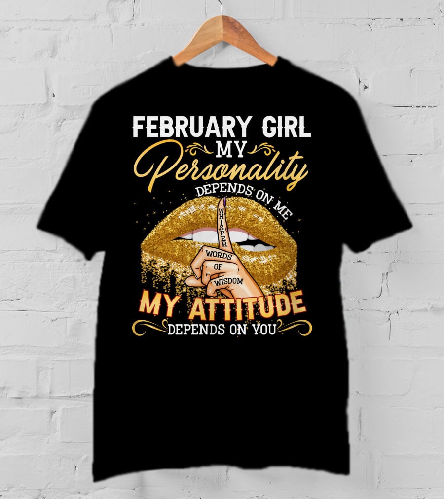February Girl My Personality Depends On ME Whisper Words Of Wisdom My Attitude Depends On You T-Shirt