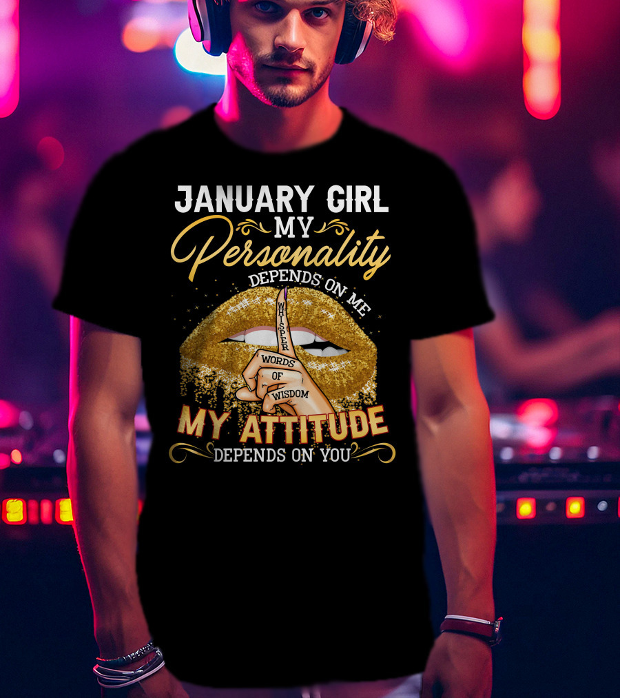 January Girl My Personality Depends On Me My Attitude Depends On You Whisper Words Of Wisdom T-Shirt