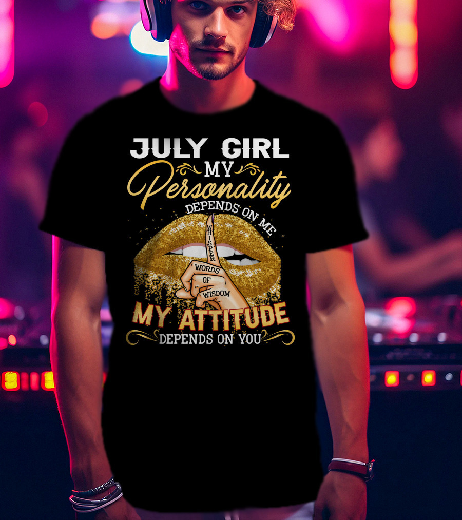 July Girl My Personality Depends On ME My Attitude Depends On You T-Shirt