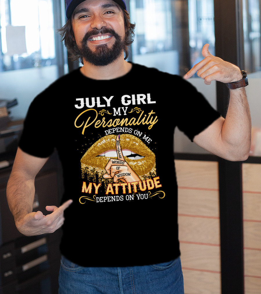 July Girl My Personality Depends On ME My Attitude Depends On You T-Shirt