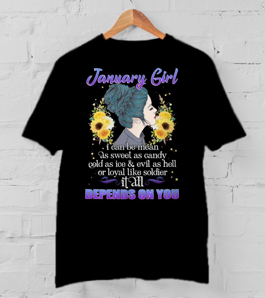 January Girl I Can Be Mean As Sweet As Candy Cold As Ice Evil As Hell Loyal Like Soldier It All Depends On You T-Shirt