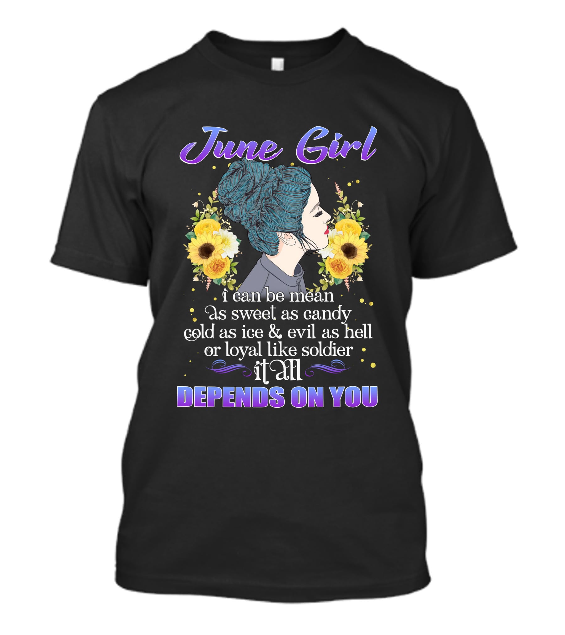 June Girl I Can Be Mean As Sweet As Candy Cold As Ice Evil As Hell Loyal Like Soldier It All Depends On You T-Shirt