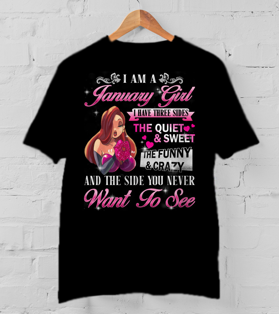 I Am A January Girl I Have Three Sides The Quiet And Sweet The Funny And Crazy And The Side You Never Want To See T-Shirt