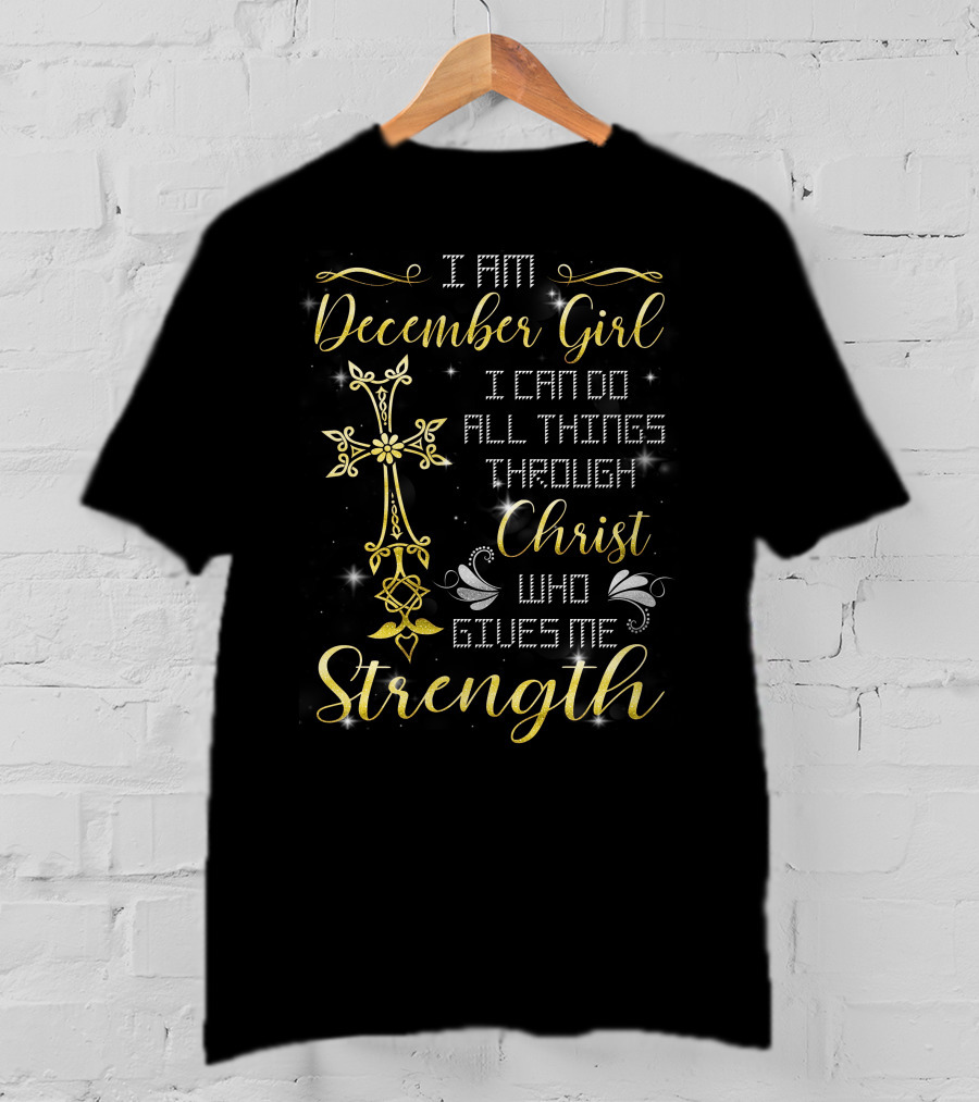 I Am December Girl I Can Do All Things Through Christ Who Gives Me Strength T-Shirt