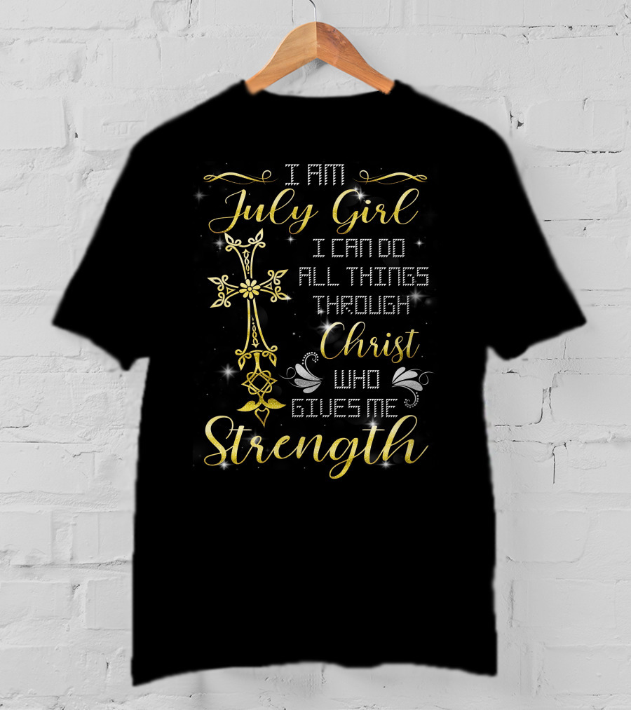 I Am July Girl I Can Do All Things Through Christ Who Gives Me Strength T-Shirt