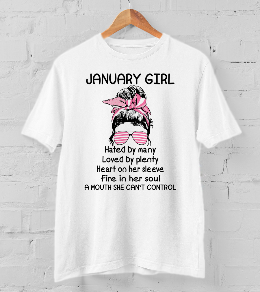 January Girl Hated By Many Loved By Plenty Heart On Her Sleeve Fire In Her Soul A Mouth She Can't Control T-Shirt