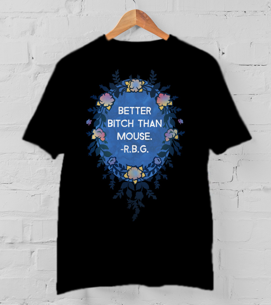 RBG Ruth Bader Ginsburg Better Bitch Than Mouse I Dissent T-Shirt
