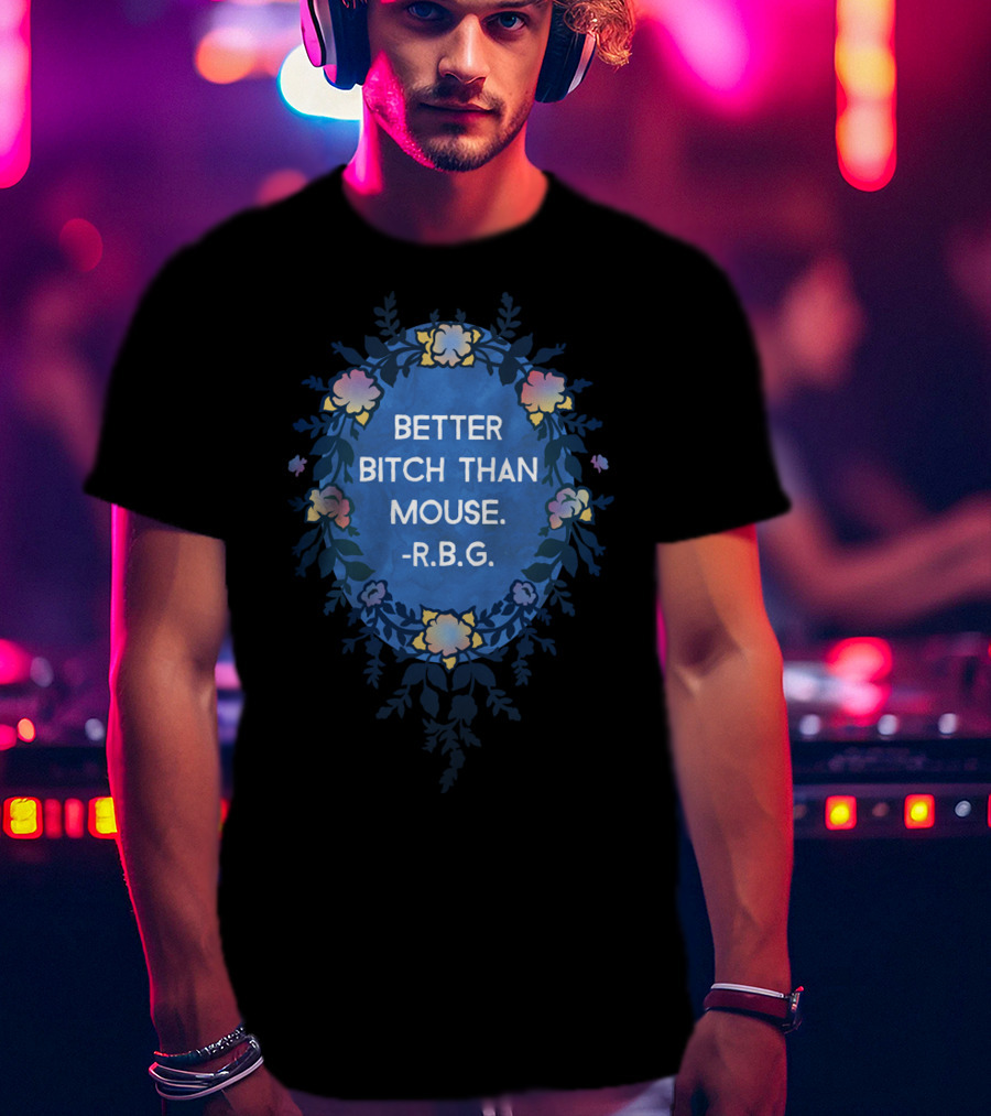 RBG Ruth Bader Ginsburg Better Bitch Than Mouse I Dissent T-Shirt
