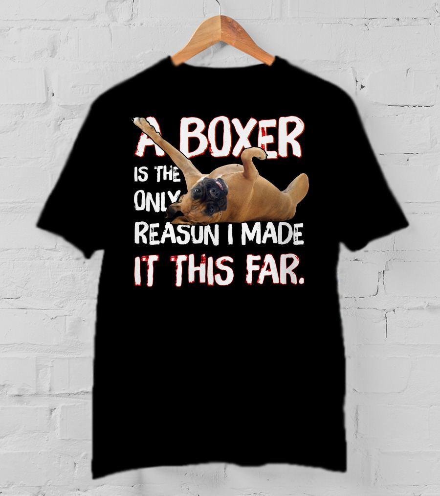 A Boxer Is The Only Reason I Made It This Far T-Shirt