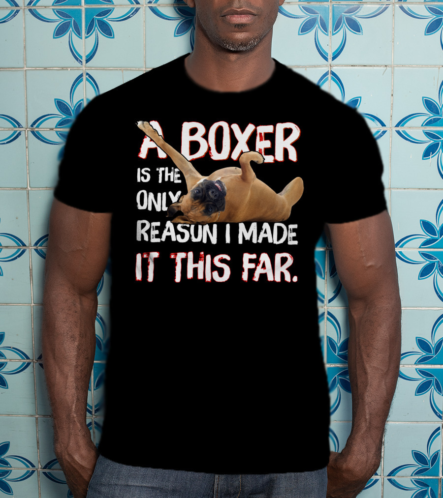 A Boxer Is The Only Reason I Made It This Far T-Shirt