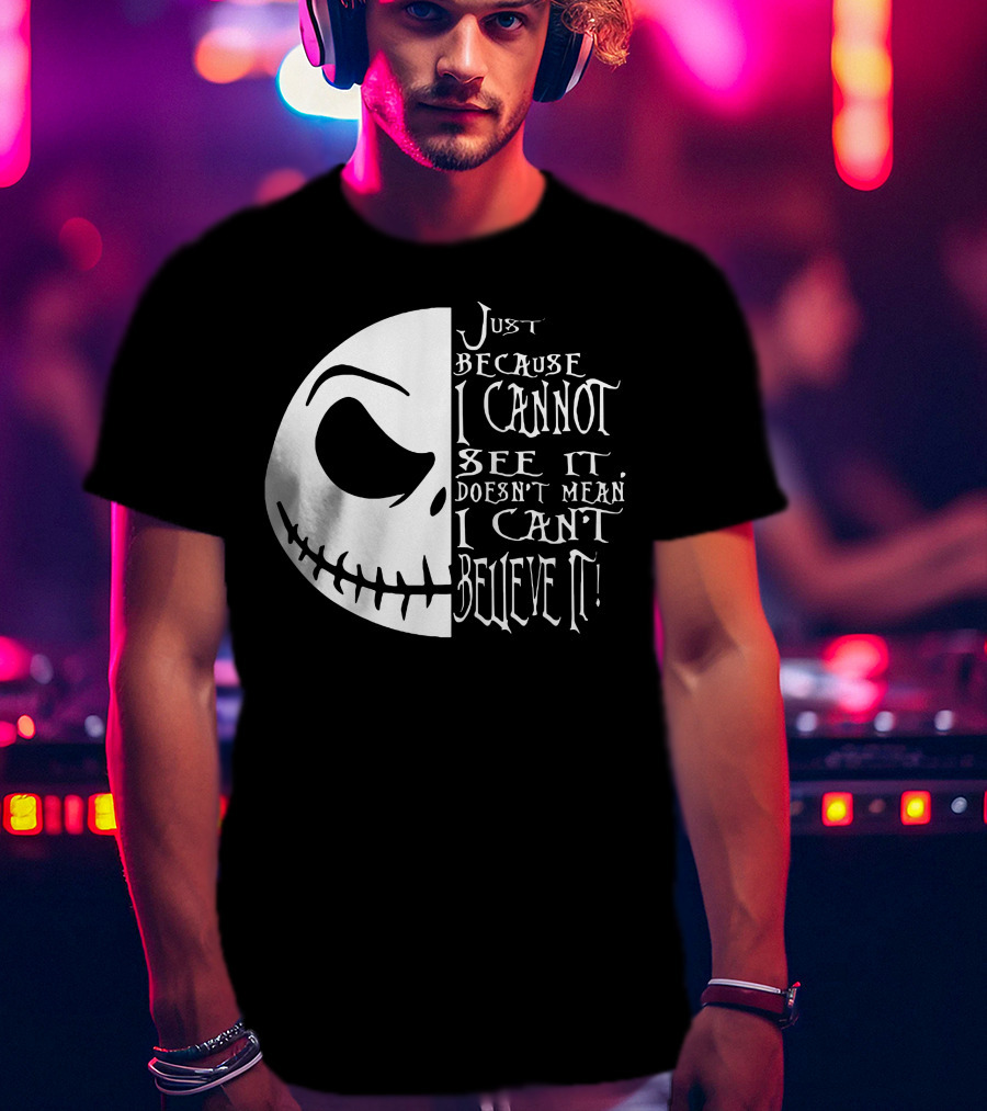 Jack Face Just Because I Cannot See It Doesn't Mean I Can't Believe It T-Shirt