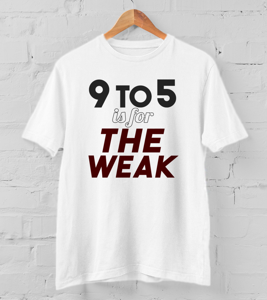 9 To 5 Is For The Weak 1324387 T-Shirt