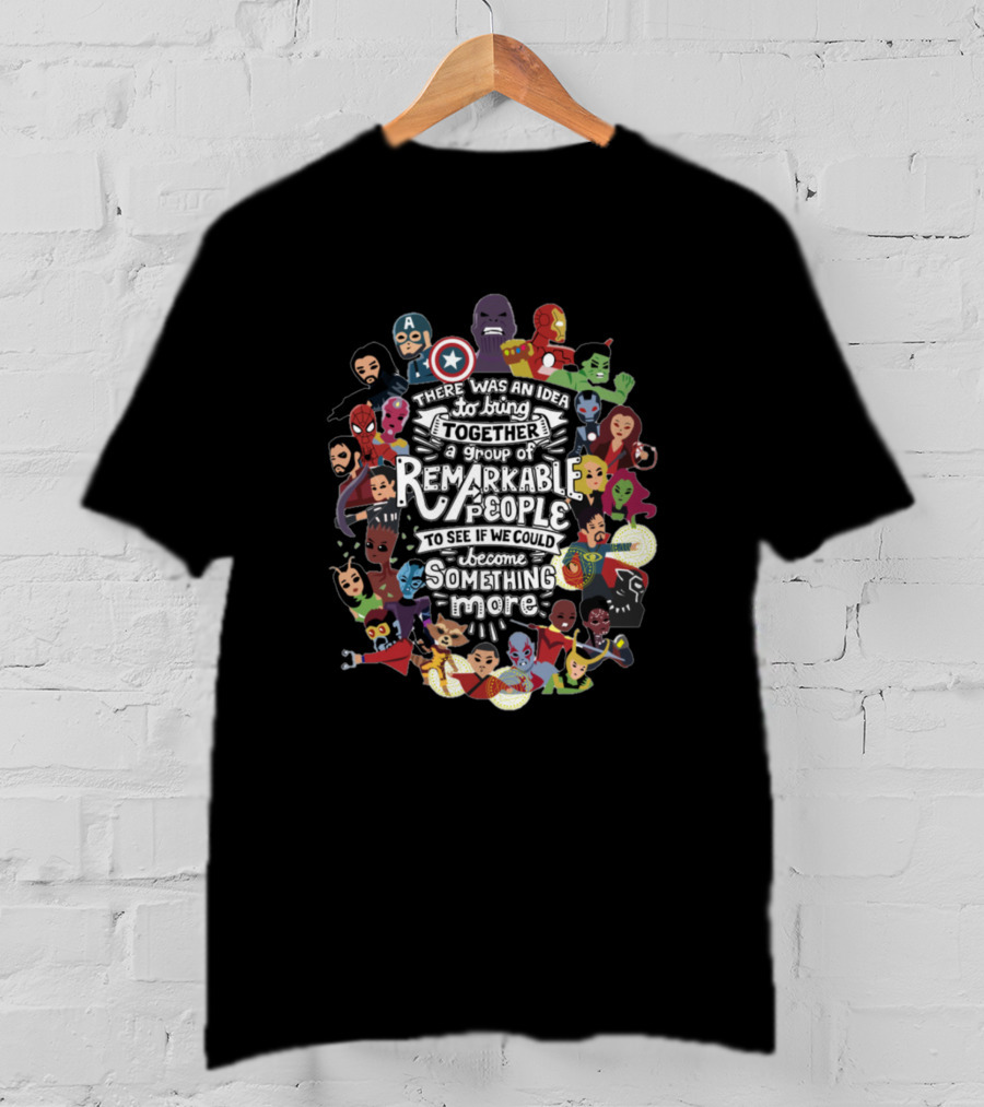 Avengers Assemble There Was An Idea Remarkable People To Become Something More T-Shirt
