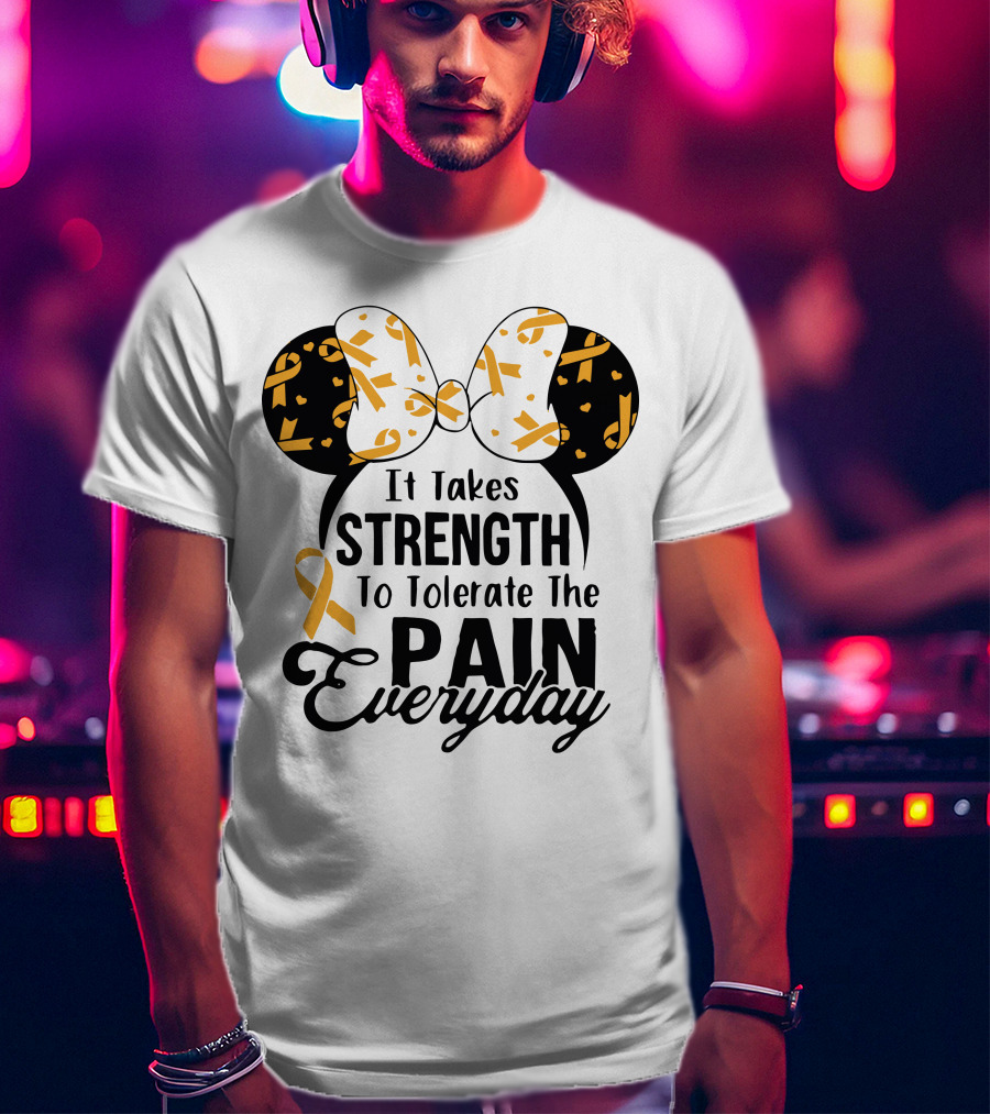 Mickey Ears Cancer Awareness It Takes Strength To Tolerate The Pain Everyday T-Shirt