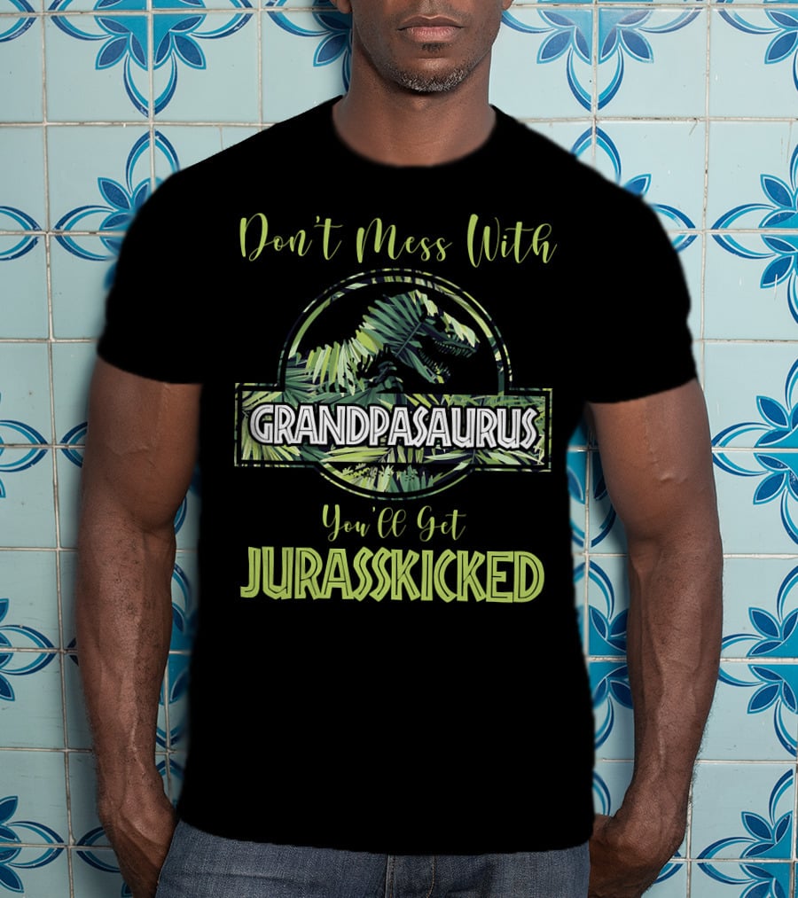 Don't Mess With Grandpasaurus You'll Get Jurasskicked Dinosaur T-Shirt