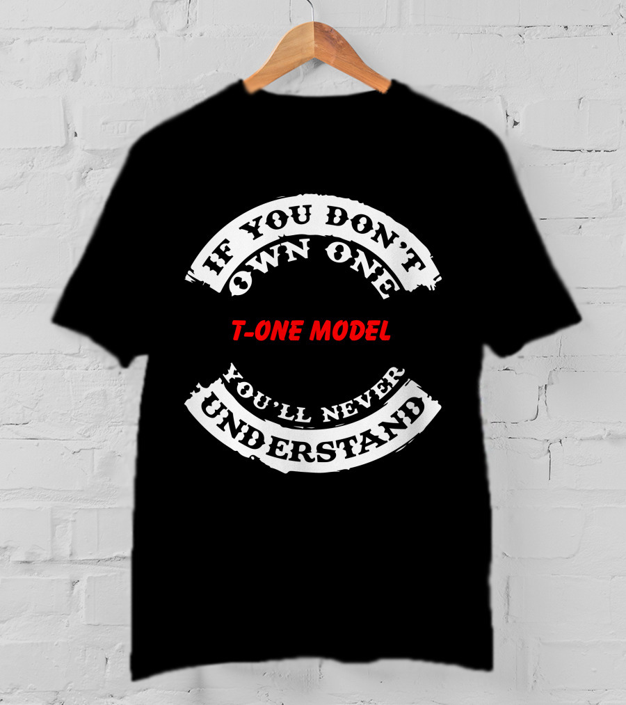 If You Don't Own One T-One Model You'll Never Understand T-Shirt