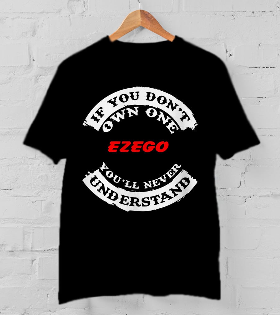If You Don't Own One Ezego You'll Never Understand T-Shirt