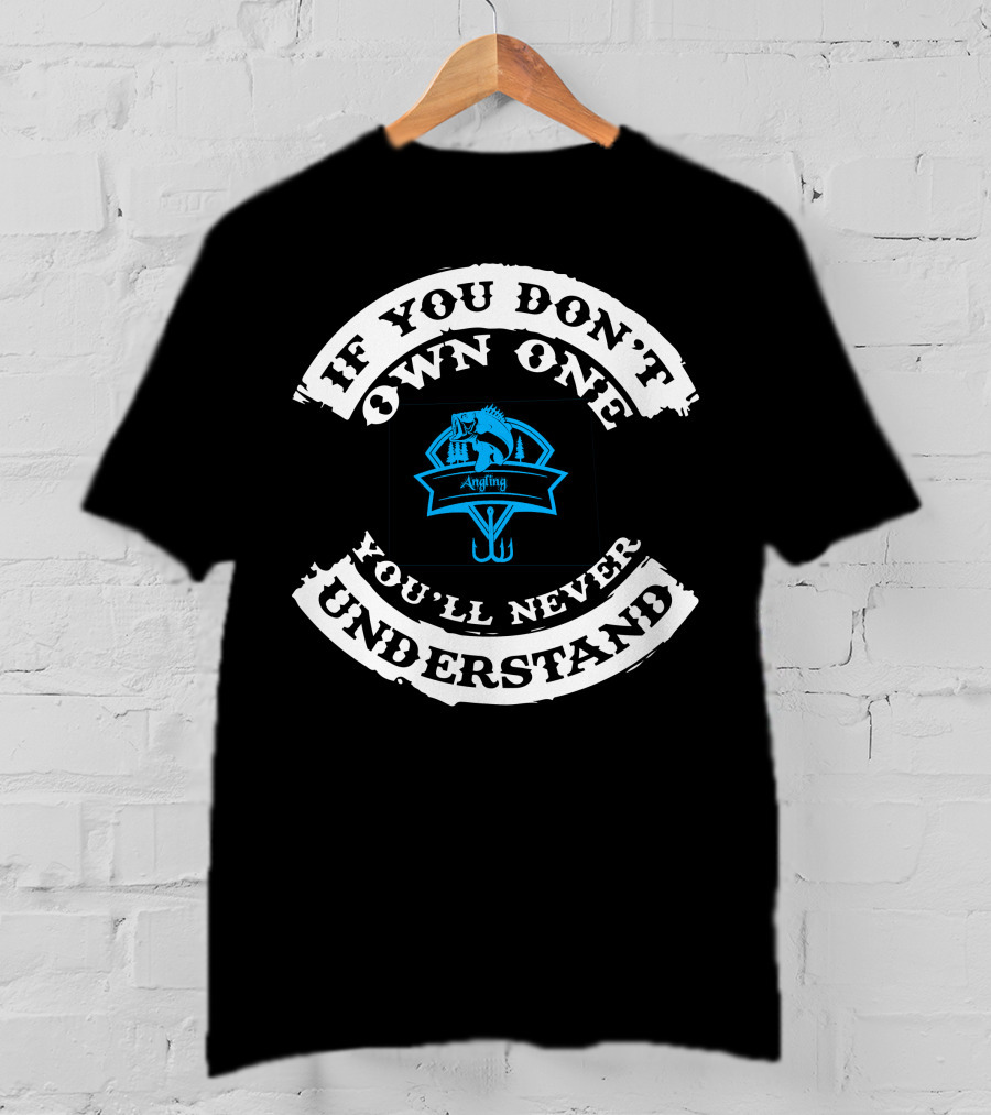 If You Don't Own One You'll Never Understand Angling Bait T-Shirt