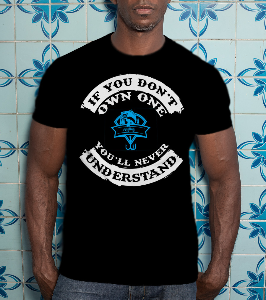 If You Don't Own One You'll Never Understand Angling Bait T-Shirt