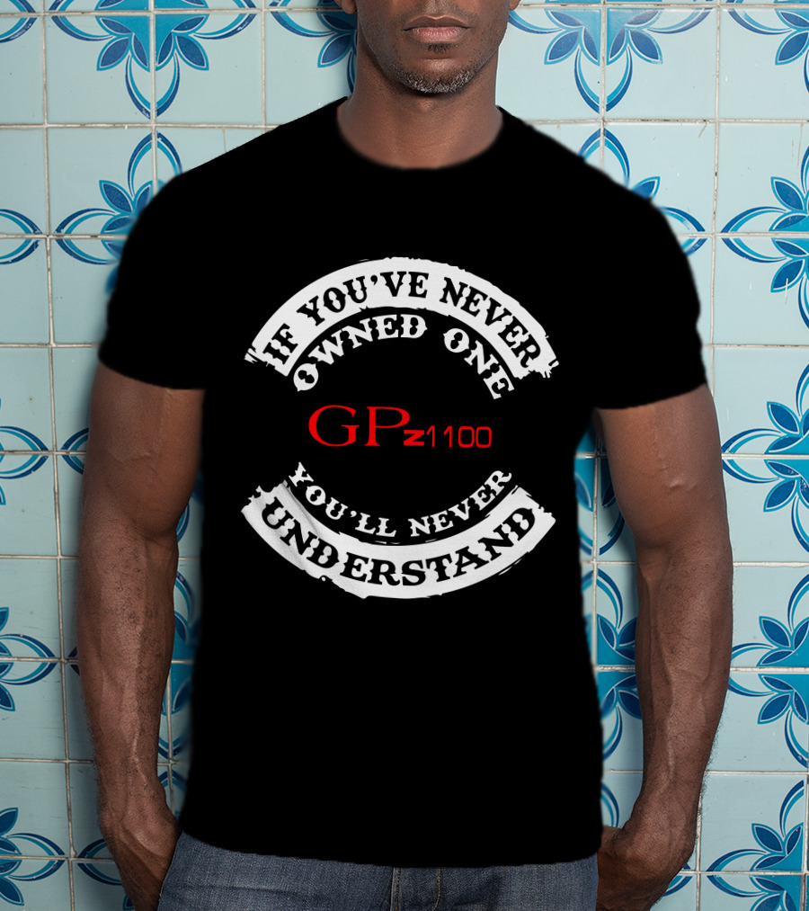 If You've Never Owned One Gpz1100 You'll Never Understand T-Shirt