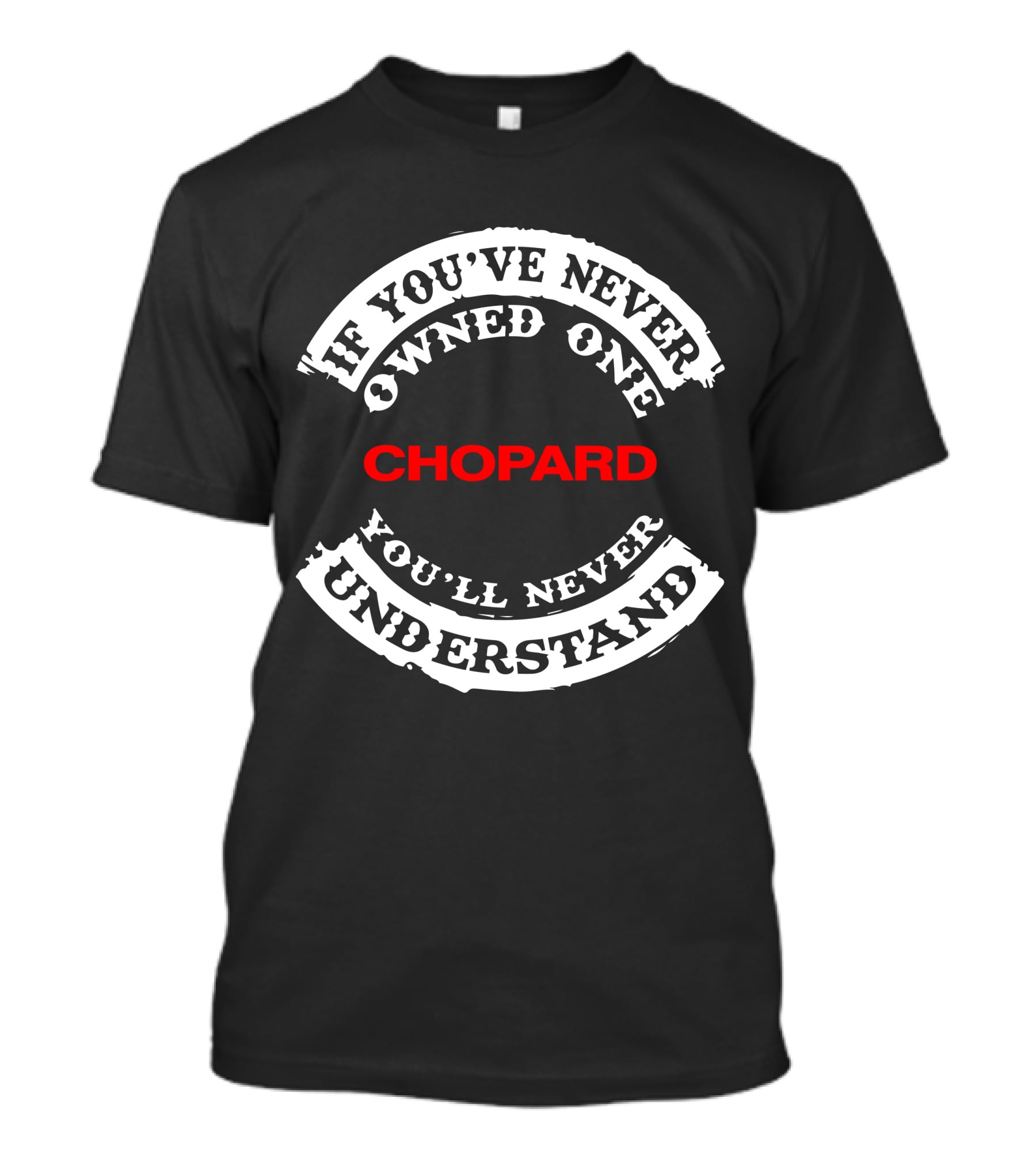 If You've Never Owned One Chopard You'll Never Understand T-Shirt