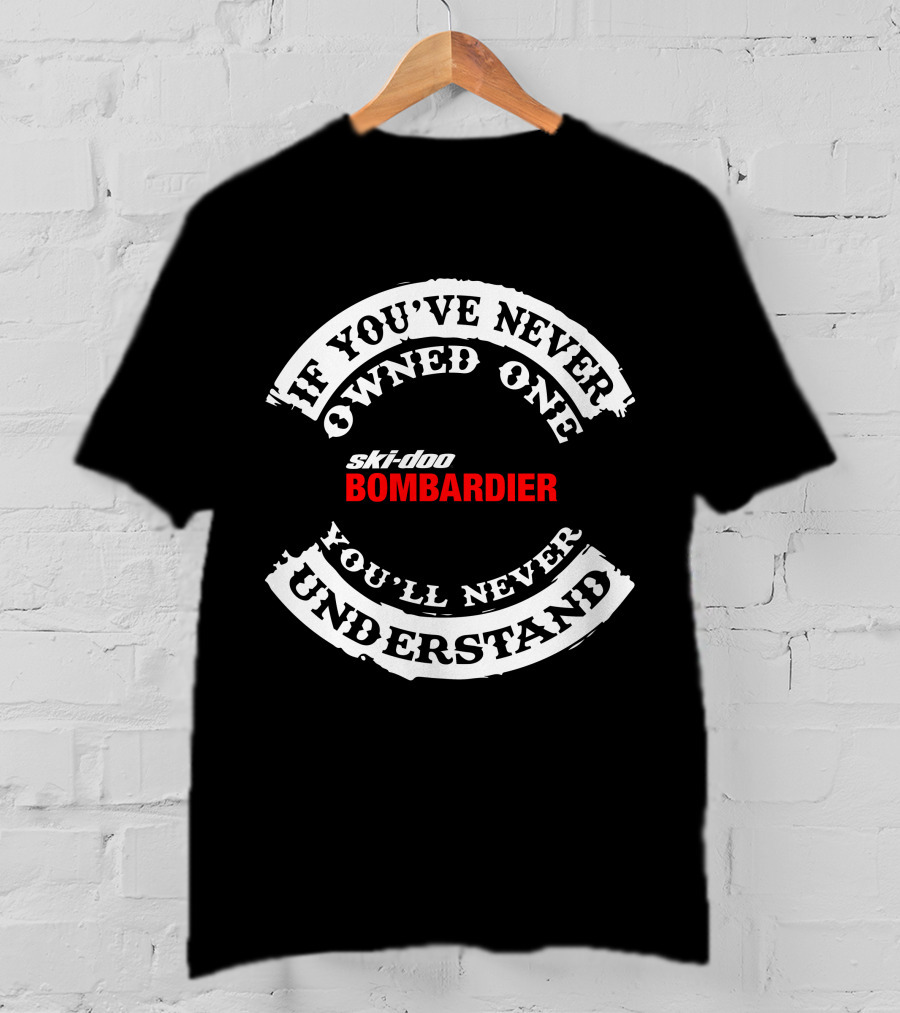 If You've Never Owned One Ski-Doo Bombardier You'll Never Understand T-Shirt