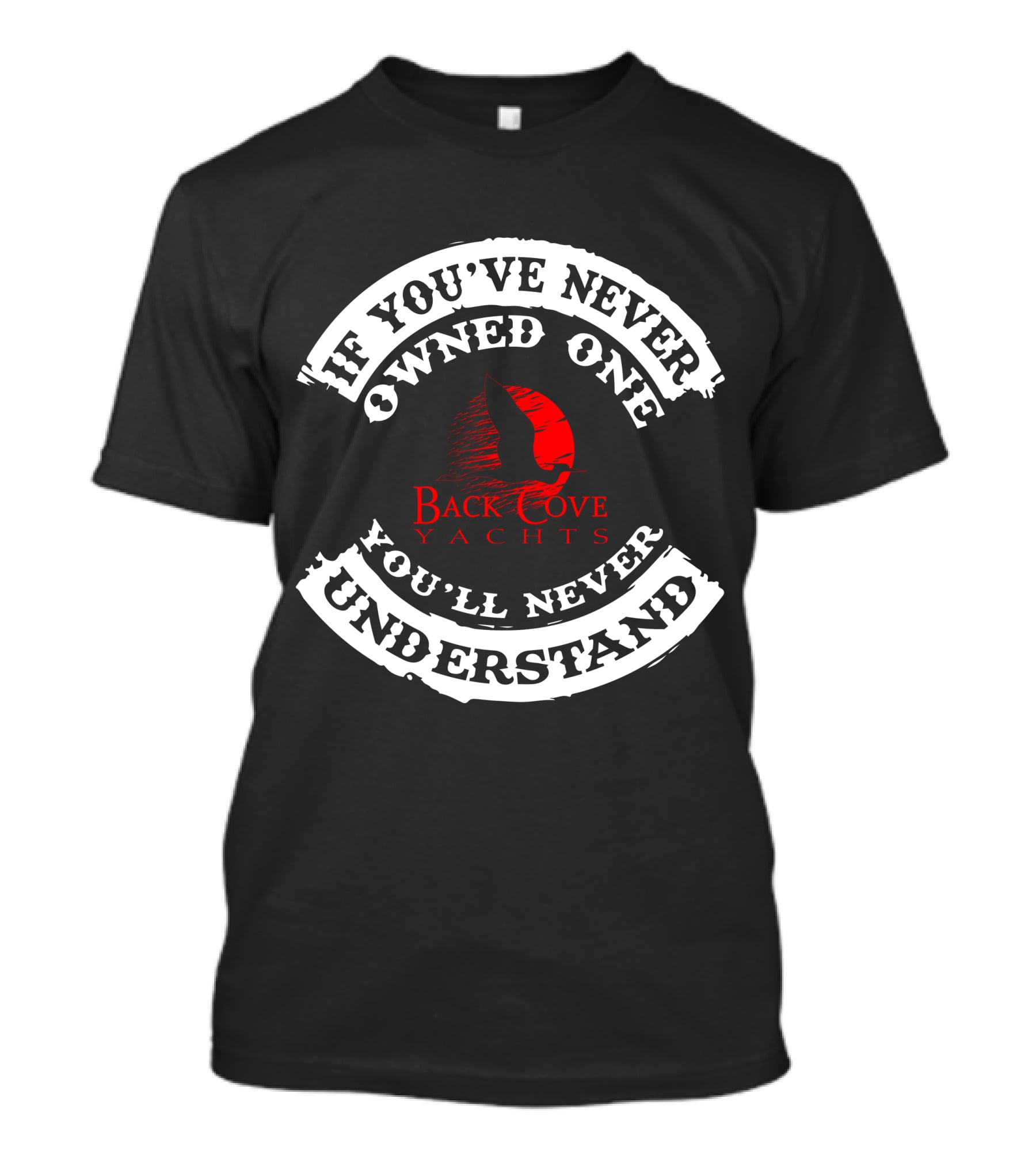 If You've Never Owned One Back Cove Yachts You'll Never Understand T-Shirt