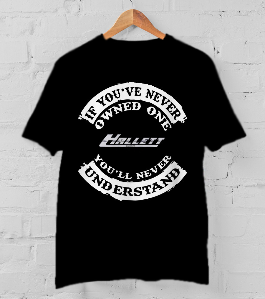 If You've Never Owned One Hallett You'll Never Understand T-Shirt