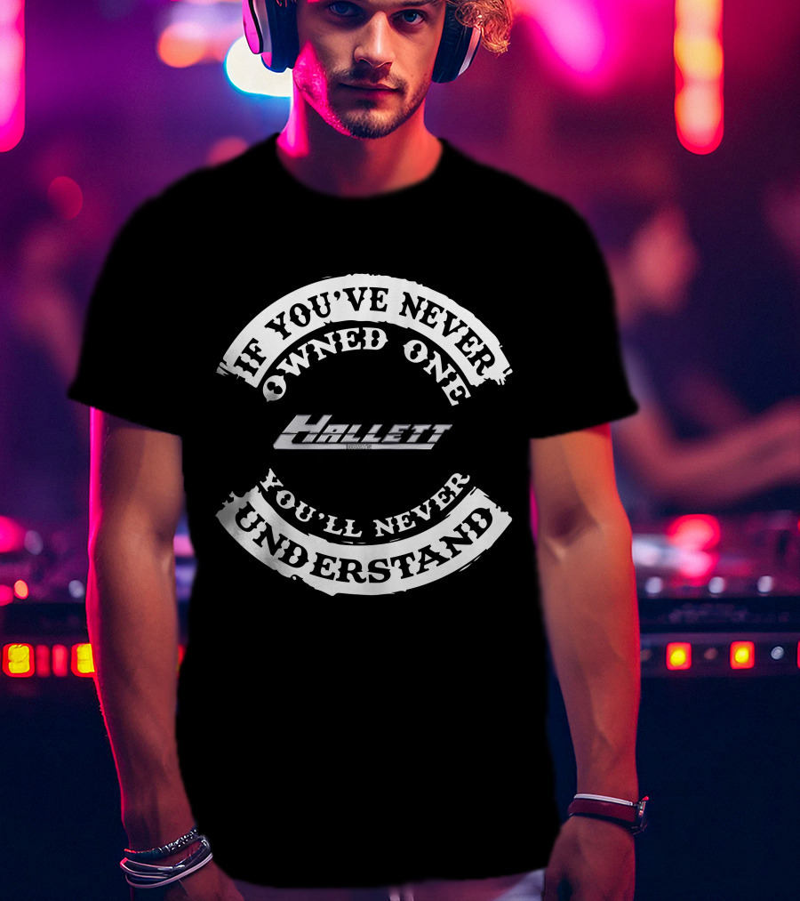 If You've Never Owned One Hallett You'll Never Understand T-Shirt