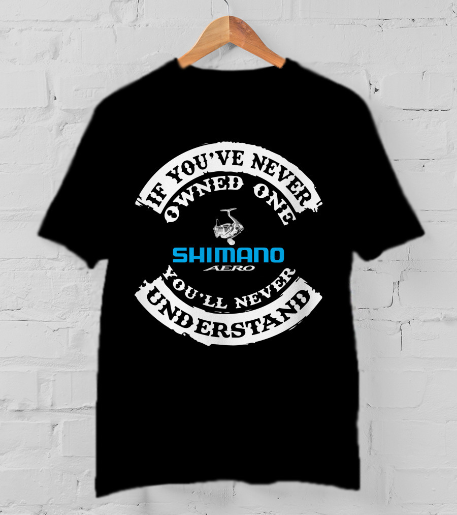 Shimano Aero If You've Never Owned One You'll Never Understand T-Shirt