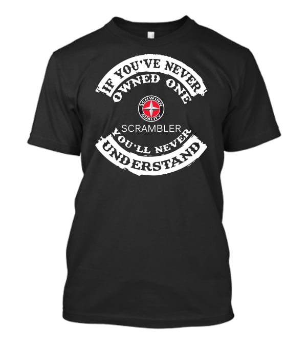 Schwinn Quality Scrambler If You've Never Owned One You'll Never Understand T-Shirt