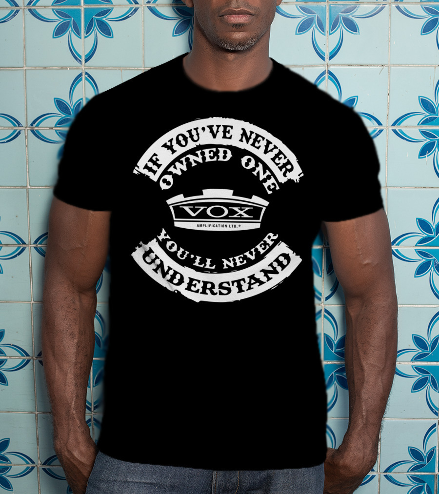 If You've Never Owned One You'll Never Understand Vox Amplification Ltd T-Shirt