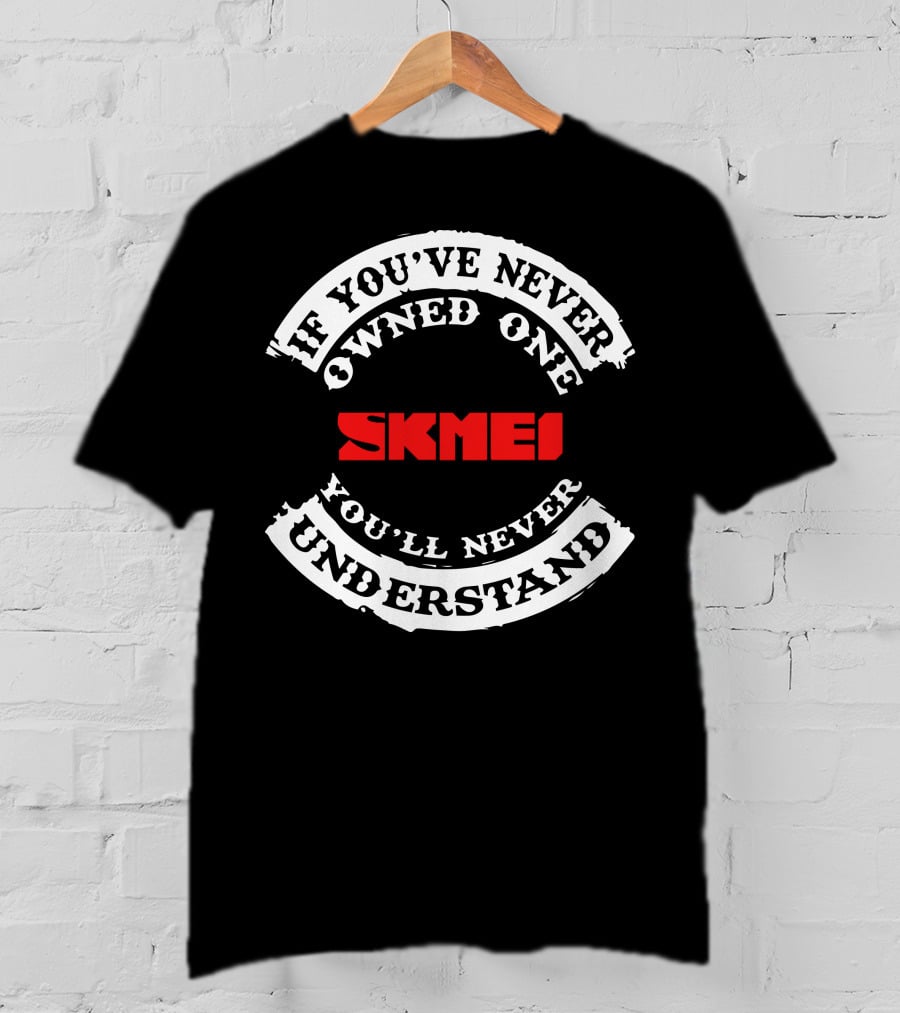 If You've Never Owned One Skmei You'll Never Understand T-Shirt
