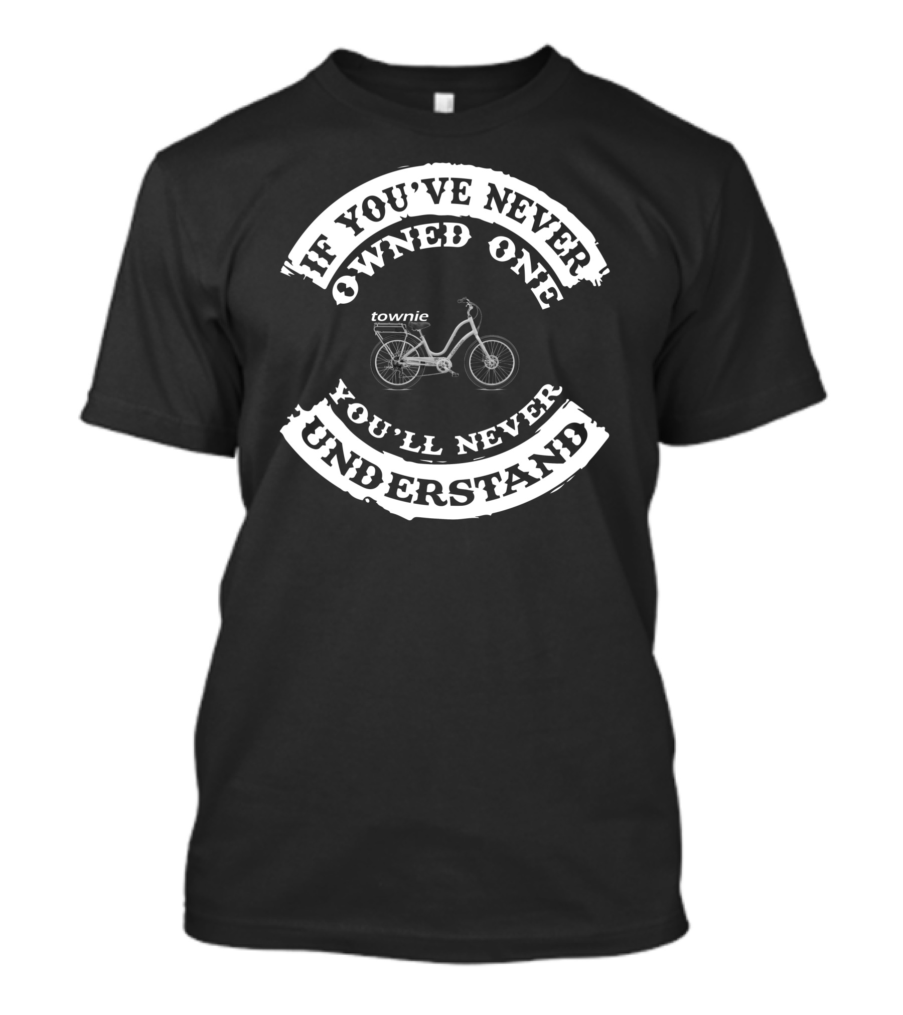 If You've Never Owned One You'll Never Understand Townie Bicycle T-Shirt