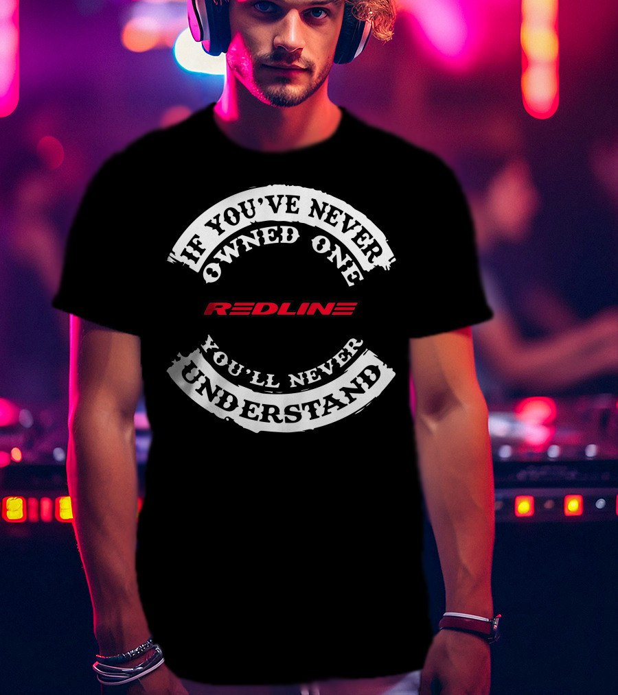 If You've Never Owned One You'll Never Understand Redline T-Shirt