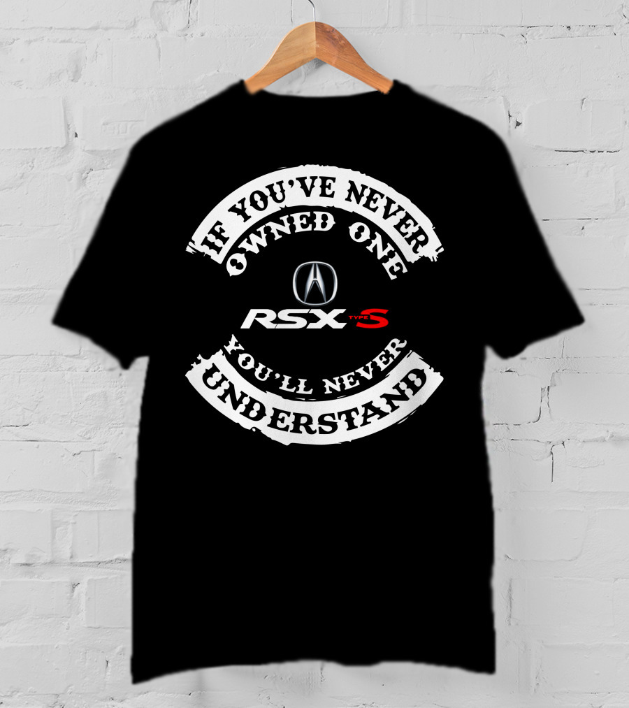 If You've Never Owned One You'll Never Understand Acura RSX Type S T-Shirt