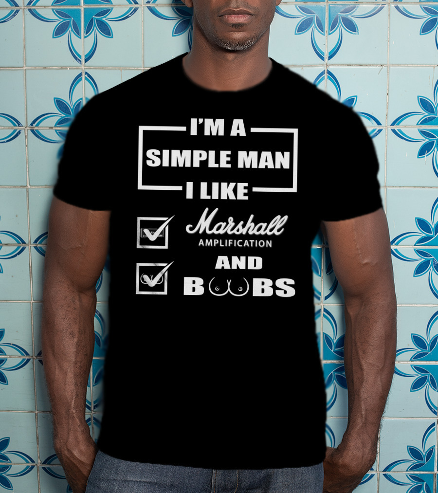 I'm A Simple Man I Like Marshall Amplification And Boobs T-Shirt